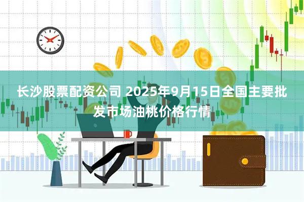 长沙股票配资公司 2025年9月15日全国主要批发市场油桃价格行情