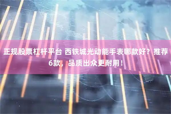 正规股票杠杆平台 西铁城光动能手表哪款好？推荐6款，品质出众更耐用！